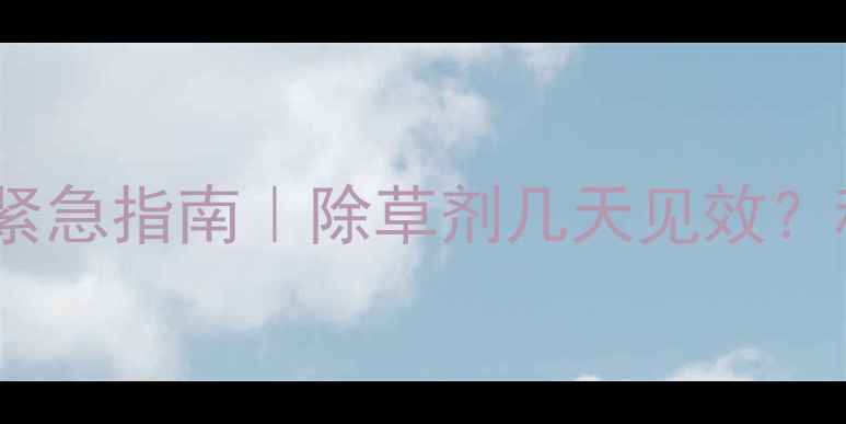 图片 🌱苗后除草剂使用紧急指南｜除草剂几天见效？种植户必看！🌱💪1