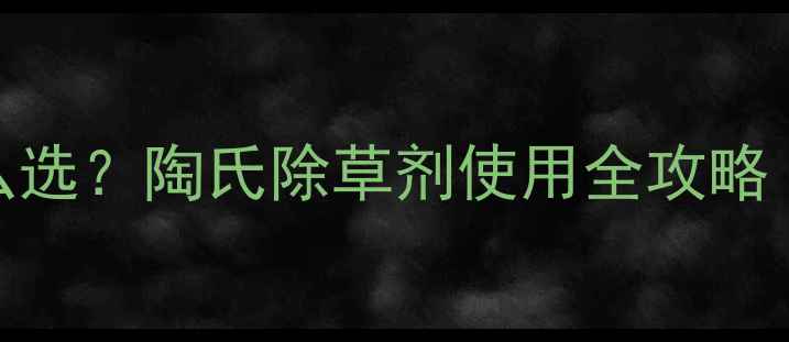 图片 🌱草坪除草剂怎么选？陶氏除草剂使用全攻略（附避坑指南）🌱