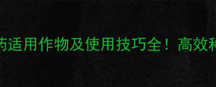 图片 🌱赛单农药适用作物及使用技巧全！高效种植指南💪