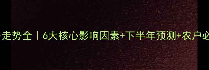 图片 🌱进口大豆价格走势全｜6大核心影响因素+下半年预测+农户必看避坑指南🌾1