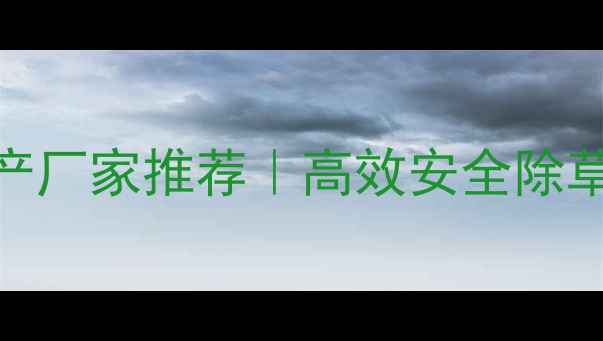 图片 🌱阔叶净除草剂生产厂家推荐｜高效安全除草方案｜最新指南🌾