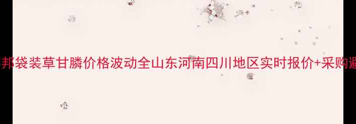 图片 🌾8月丰邦袋装草甘膦价格波动全山东河南四川地区实时报价+采购避坑指南