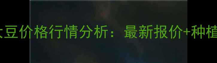 图片 🌾9月16日大豆价格行情分析：最新报价+种植户必看建议