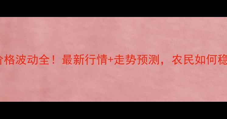 图片 🌾东北玉米价格波动全！最新行情+走势预测，农民如何稳赚不赔？🌾1