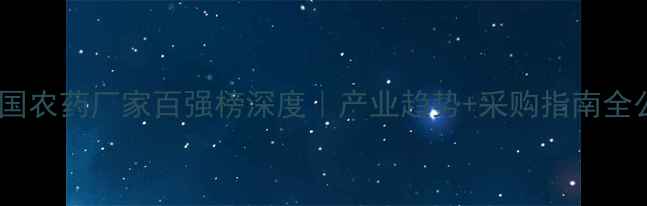 图片 🌾中国农药厂家百强榜深度｜产业趋势+采购指南全公开1