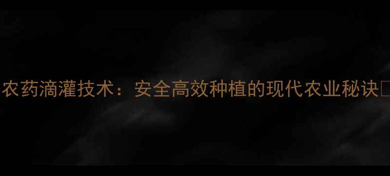 图片 🌾农药滴灌技术：安全高效种植的现代农业秘诀🌱1
