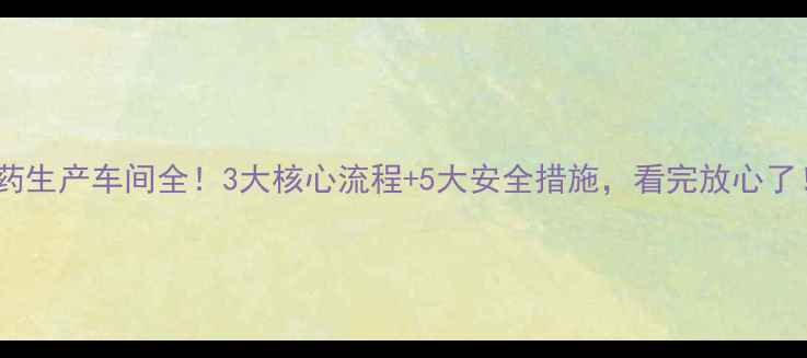图片 🌾农药生产车间全！3大核心流程+5大安全措施，看完放心了！🌱1