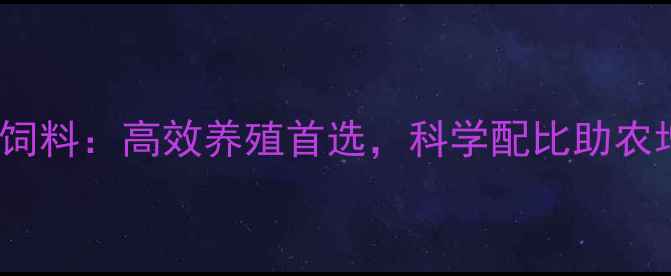 图片 🌾南京800饲料：高效养殖首选，科学配比助农增收指南🌾