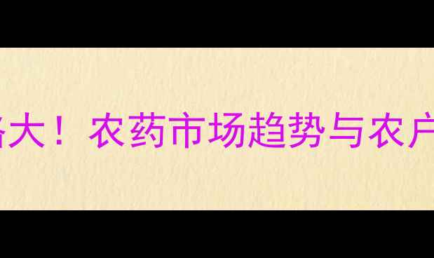 图片 🌾呼必治价格大！农药市场趋势与农户选购指南🌾1