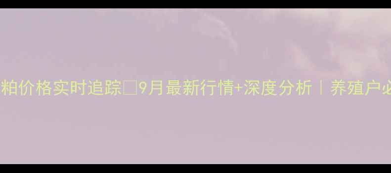 图片 🌾天津豆粕价格实时追踪🌾9月最新行情+深度分析｜养殖户必看！📈1
