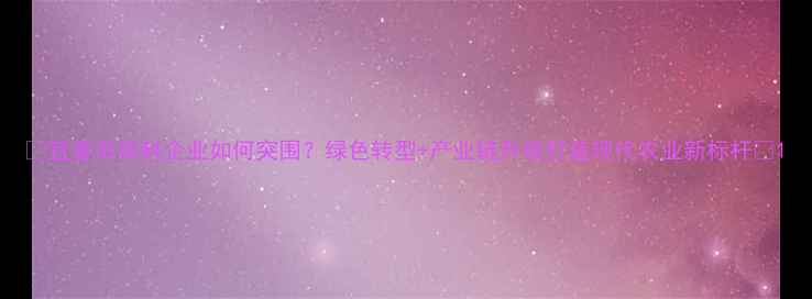 图片 🌾宜春市饲料企业如何突围？绿色转型+产业链升级打造现代农业新标杆🚜1