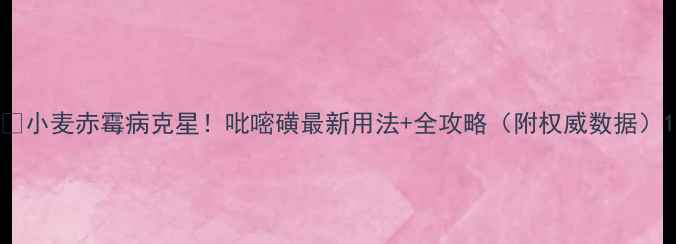 图片 🌾小麦赤霉病克星！吡嘧磺最新用法+全攻略（附权威数据）1