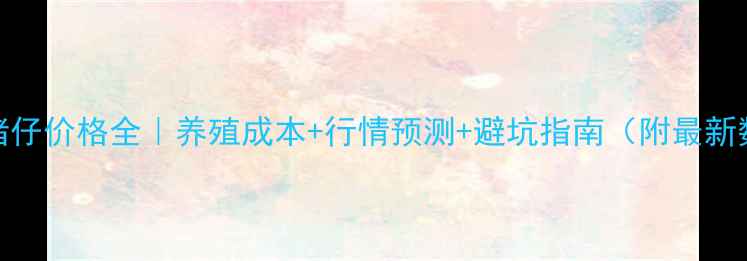 图片 🌾当阳猪仔价格全｜养殖成本+行情预测+避坑指南（附最新数据表）