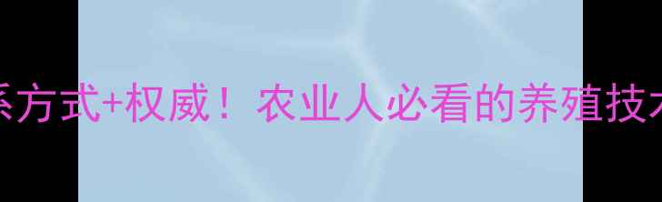 图片 🌾柳州饲料厂最新联系方式+权威！农业人必看的养殖技术扶持方案（附电话）