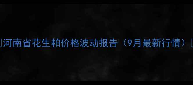 图片 🌾河南省花生粕价格波动报告（9月最新行情）🌰