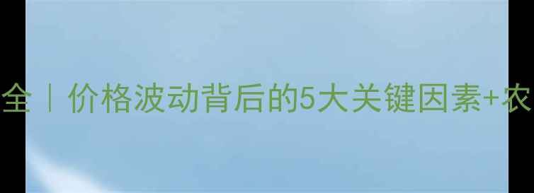 图片 🌾玉米价格全｜价格波动背后的5大关键因素+农民应对指南