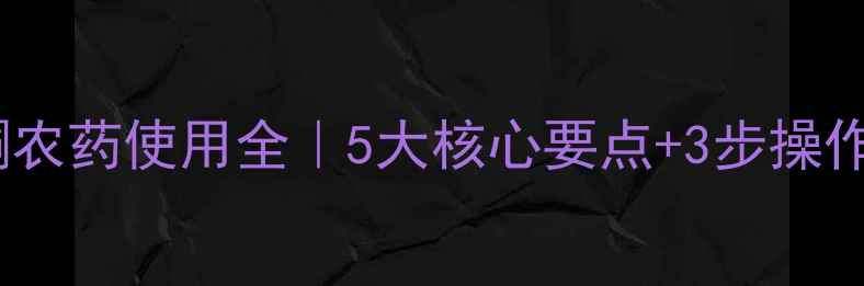图片 🌾虎唑酮农药使用全｜5大核心要点+3步操作指南🌱1