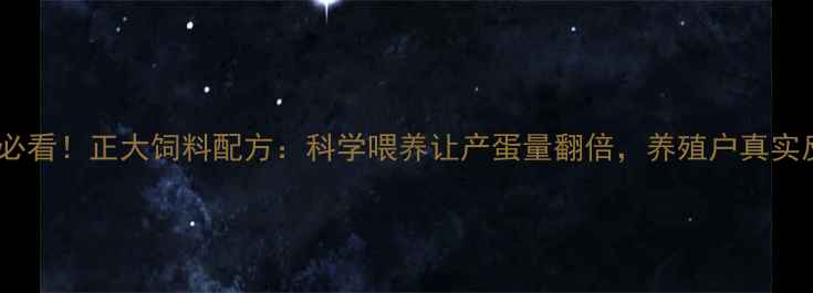 图片 🌾蛋鸡养殖必看！正大饲料配方：科学喂养让产蛋量翻倍，养殖户真实反馈来了！1