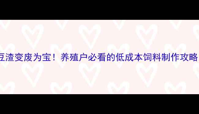 图片 🌾豆渣变废为宝！养殖户必看的低成本饲料制作攻略🌾1