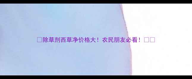 图片 🌾除草剂西草净价格大！农民朋友必看！🌾💰