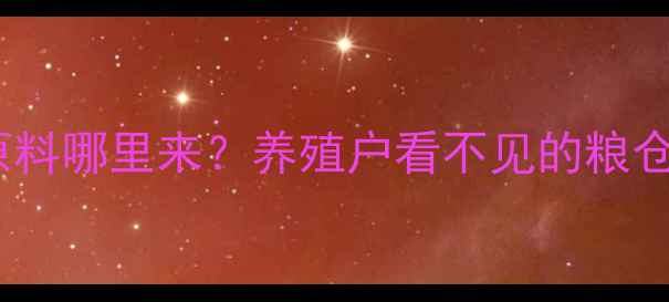 图片 🌾饲料厂原料哪里来？养殖户看不见的粮仓密码！🌾1
