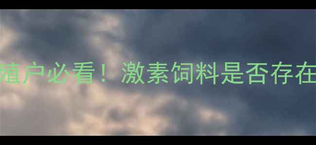 图片 🌾饲料真相大｜中国养殖户必看！激素饲料是否存在？科学喂养指南来了🐟