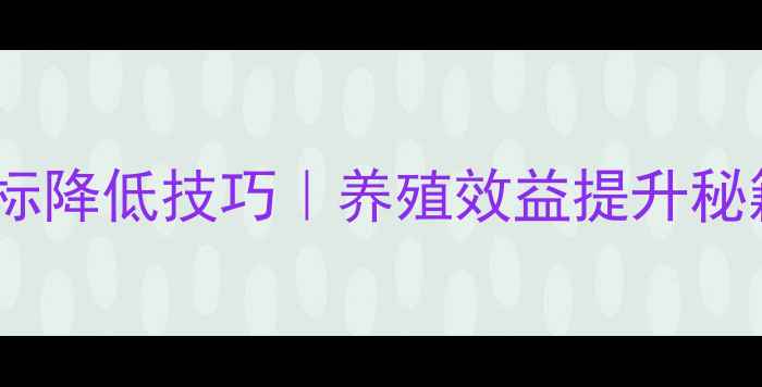 图片 🌾饲料纤维指标降低技巧｜养殖效益提升秘籍！最新方案1