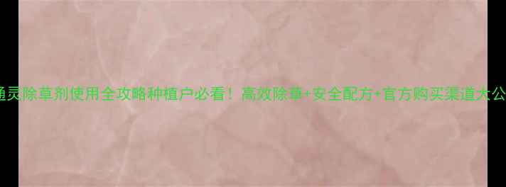 图片 🌾麦通灵除草剂使用全攻略种植户必看！高效除草+安全配方+官方购买渠道大公开🔥1