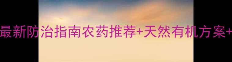 图片 🌿枸杞病虫害最新防治指南农药推荐+天然有机方案+全流程详解🌱