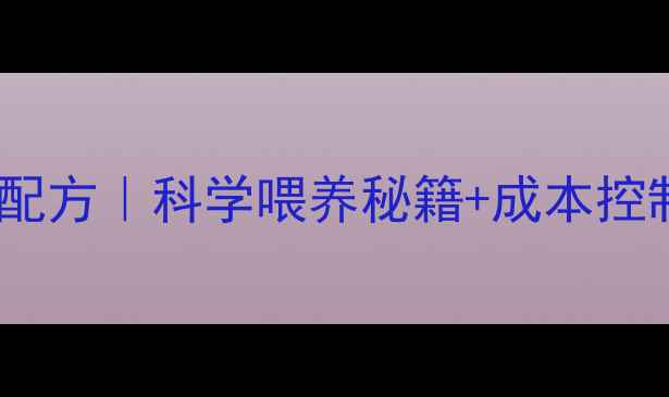 图片 🐄草食动物饲料预混料配方｜科学喂养秘籍+成本控制技巧，养殖户必看！1
