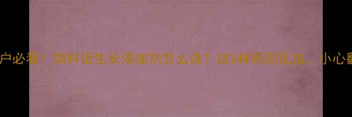 图片 🐟养殖户必看！饲料促生长添加剂怎么选？这5种药别乱加，小心翻车！1