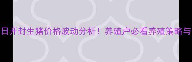 图片 🐷💸8月5日开封生猪价格波动分析！养殖户必看养殖策略与市场趋势