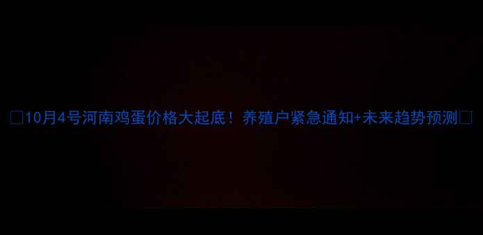 图片 📅10月4号河南鸡蛋价格大起底！养殖户紧急通知+未来趋势预测🥚