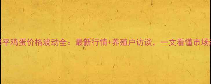 图片 📅邹平鸡蛋价格波动全：最新行情+养殖户访谈，一文看懂市场趋势