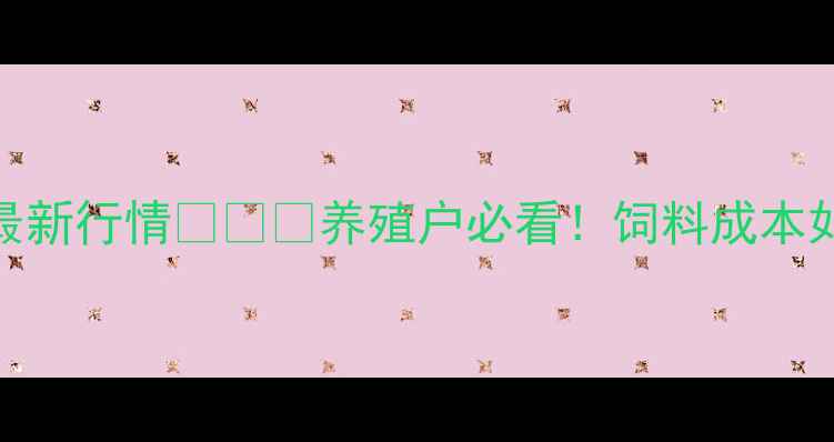 图片 📌大北农红宝石饲料价格最新行情🐷🚜💰养殖户必看！饲料成本如何控制？附详细采购攻略