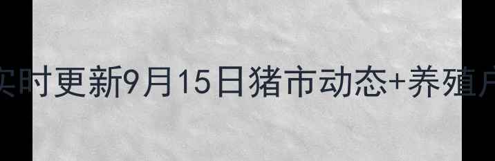 图片 📌威海生猪价格实时更新9月15日猪市动态+养殖户必看避坑指南🐷