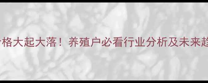 图片 📌母猪价格大起大落！养殖户必看行业分析及未来趋势解读1