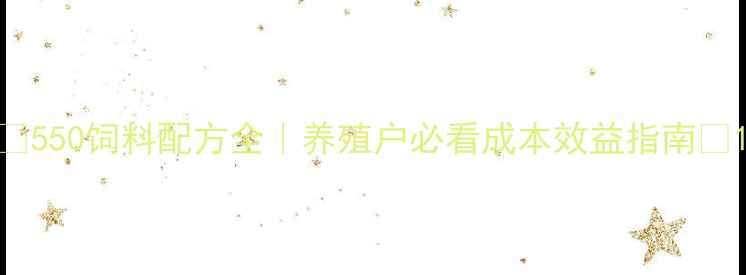 图片 🔥550饲料配方全｜养殖户必看成本效益指南🔥1