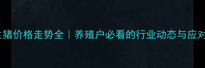 图片 🔥9月生猪价格走势全｜养殖户必看的行业动态与应对策略🔥