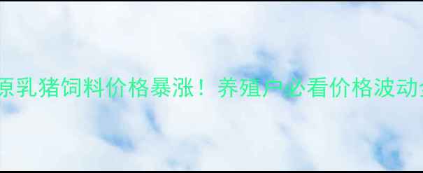 图片 🔥中原乳猪饲料价格暴涨！养殖户必看价格波动全🔥1