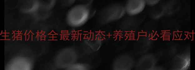 图片 🔥中国生猪价格全最新动态+养殖户必看应对指南🔥