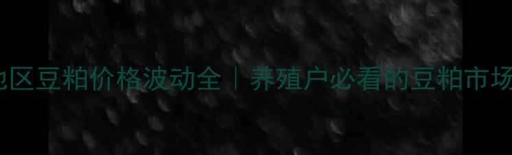 图片 🔥今日眉山地区豆粕价格波动全｜养殖户必看的豆粕市场生存指南💡1