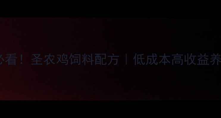 图片 🔥养殖户必看！圣农鸡饲料配方｜低成本高收益养殖攻略🐔1