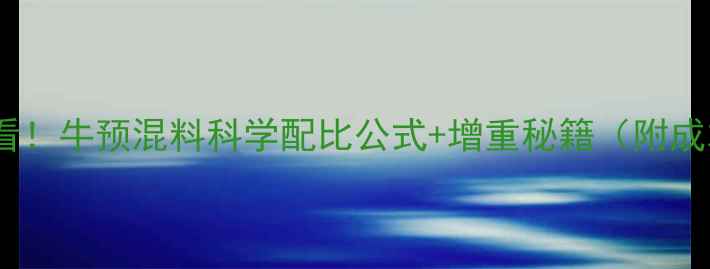 图片 🔥养殖户必看！牛预混料科学配比公式+增重秘籍（附成本对照表）1