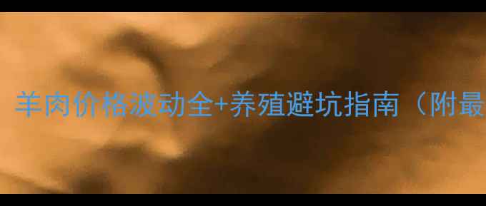 图片 🔥养殖户必看！羊肉价格波动全+养殖避坑指南（附最新行情数据）1
