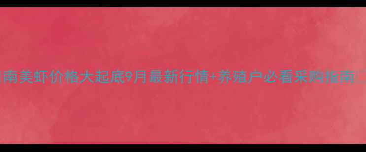 图片 🔥南美虾价格大起底9月最新行情+养殖户必看采购指南🔥1