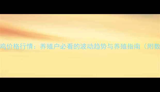 图片 🔥吉林毛鸡价格行情：养殖户必看的波动趋势与养殖指南（附数据解读）