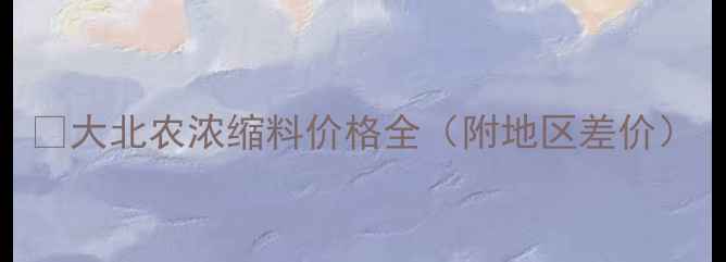 图片 🔥大北农浓缩料价格全（附地区差价）