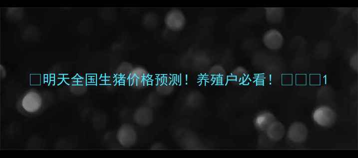图片 🔥明天全国生猪价格预测！养殖户必看！🔥🐷💰1