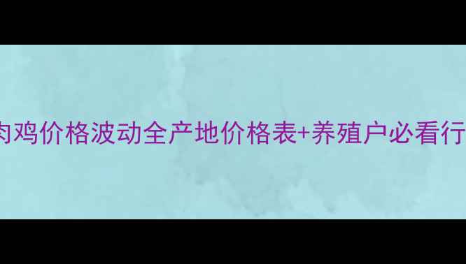 图片 🔥河北肉鸡价格波动全产地价格表+养殖户必看行情趋势1